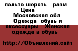 пальто шерсть 54разм › Цена ­ 3 000 - Московская обл. Одежда, обувь и аксессуары » Женская одежда и обувь   